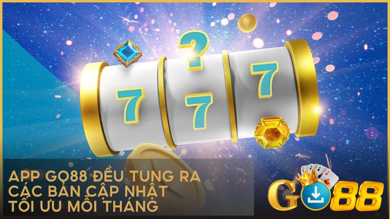 App GO88 đều tung ra các bản cập nhật tối ưu mỗi tháng