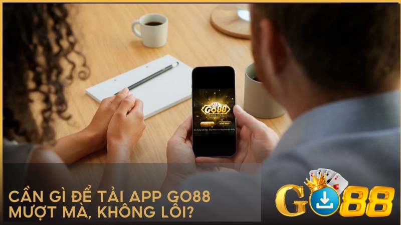 Cần gì để tải app GO88 mượt mà, không lỗi?