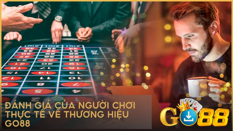Đánh giá của người chơi thực tế về thương hiệu GO88