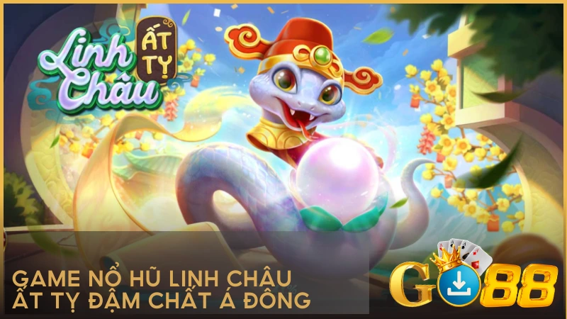 Game nổ hũ Linh Châu Ất Tỵ đậm chất Á Đông