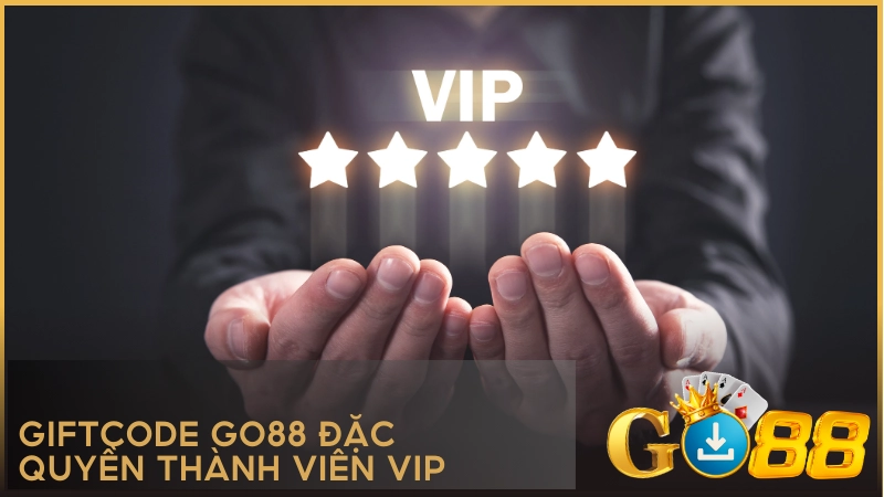 Giftcode Go88 dành riêng cho đặc quyền thành viên VIP