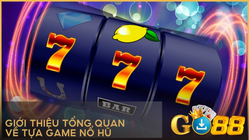 Giới thiệu tổng quan về tựa game Nổ Hũ