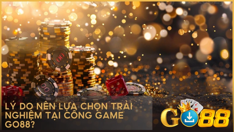 Lý do nên lựa chọn trải nghiệm tại cổng game GO88?