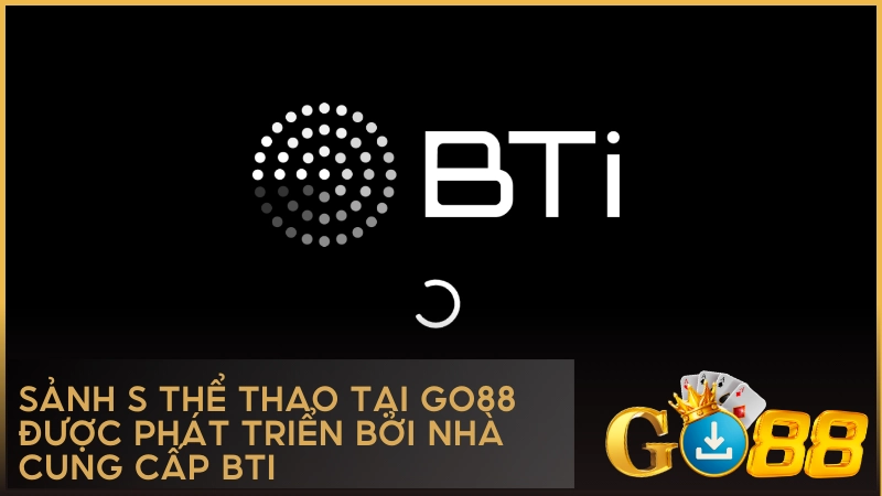 Sảnh S Thể Thao tại GO88 được phát triển bởi nhà cung cấp BTI