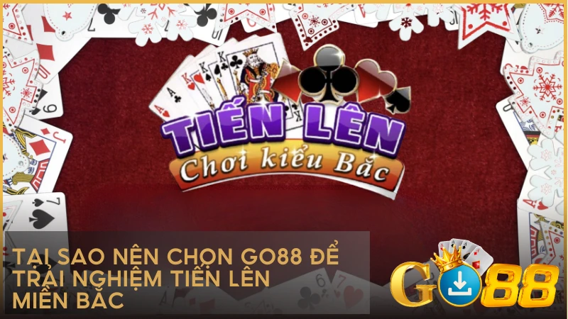 Tại sao nên chọn GO88 để trải nghiệm Tiến Lên Miền Bắc