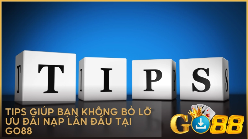 Tips giúp bạn không bỏ lỡ ưu đãi nạp lần đầu tại GO88