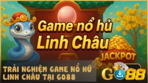Game nổ hũ Linh Châu GO88 - Mở khóa vận may, trúng thưởng cực khủng